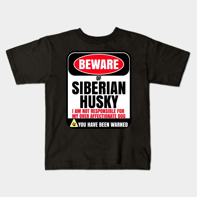 Beware of Siberian Husky I Am Not Responsible For My Over Affectionate Dog You Have Been Warned - Gift For Siberian Husky Dog Lover Kids T-Shirt by HarrietsDogGifts